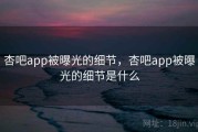 杏吧app被曝光的细节，杏吧app被曝光的细节是什么