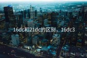 16dc和21dc的区别，16dc3