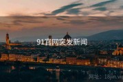 91官网突发新闻