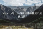 burberry是什么档次，博柏利是不是巴宝莉