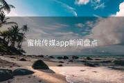 蜜桃传媒app新闻盘点