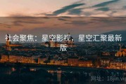 社会聚焦：星空影视，星空汇聚最新版