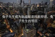 兔子先生成为新闻报道的高频词，兔子先生的节目