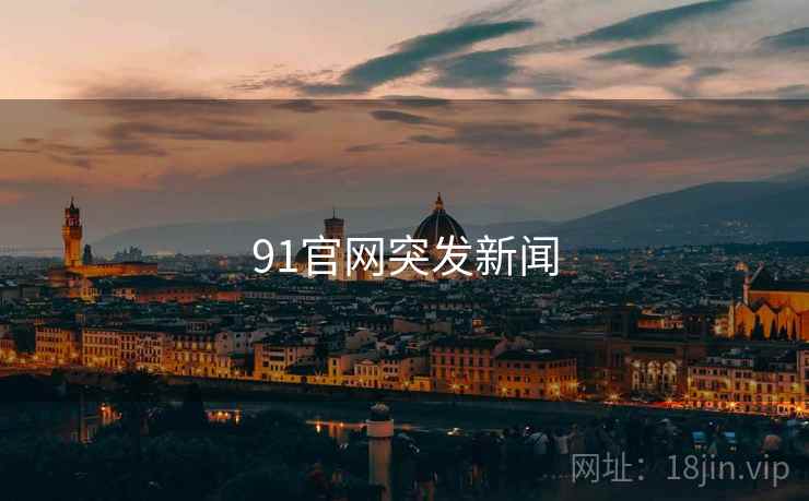 91官网突发新闻