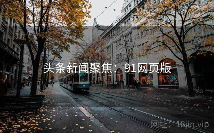 头条新闻聚焦：91网页版
