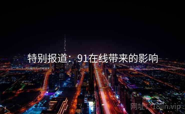 特别报道：91在线带来的影响