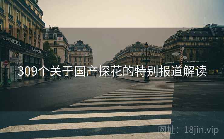 309个关于国产探花的特别报道解读