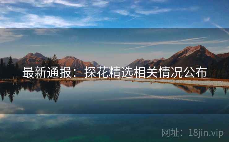 最新通报：探花精选相关情况公布