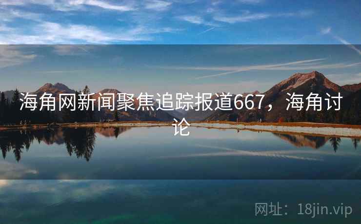 海角网新闻聚焦追踪报道667，海角讨论